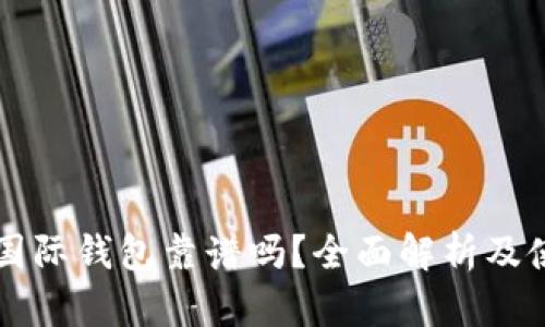 以太坊国际钱包靠谱吗？全面解析及使用指南