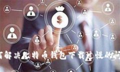 如何解决比特币钱包下载