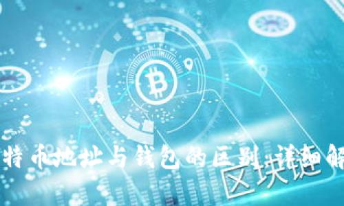 比特币地址与钱包的区别：详细解析