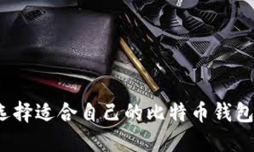 如何选择适合自己的比特币钱包软件？