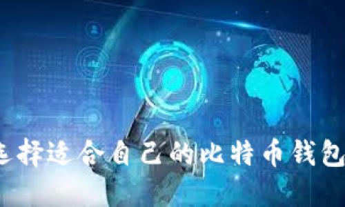如何选择适合自己的比特币钱包软件？