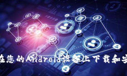  完整指南：如何在您的Android设备上下载和安装Tokenim APP