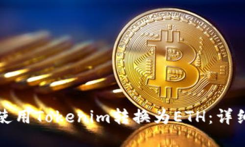 如何使用Tokenim转换为ETH：详细指南