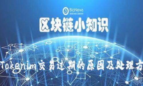 : Tokenim交易过期的原因及处理方法