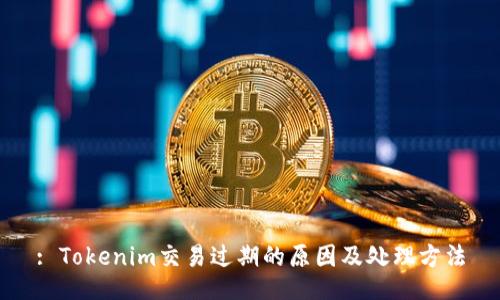 : Tokenim交易过期的原因及处理方法