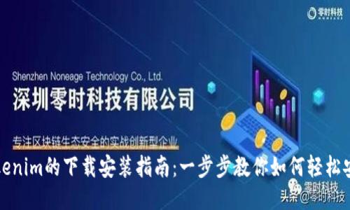 Tokenim的下载安装指南：一步步教你如何轻松安装