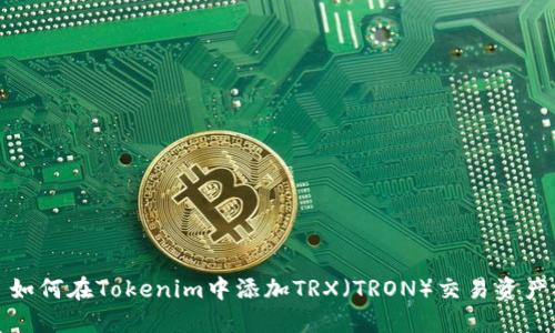 如何在Tokenim中添加TRX（TRON）交易资产