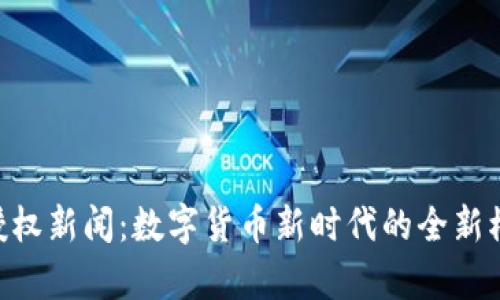 Tokenim授权新闻：数字货币新时代的全新模式与前景