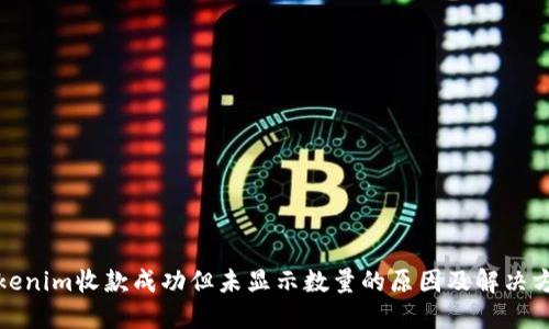 Tokenim收款成功但未显示数量的原因及解决方案