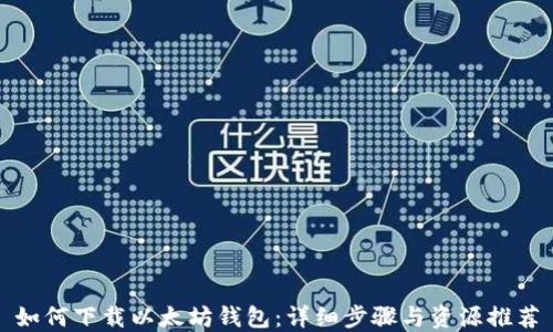 
如何下载以太坊钱包：详细步骤与资源推荐