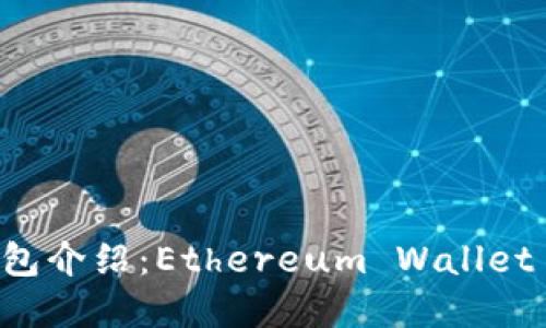 以太坊官方钱包介绍：Ethereum Wallet 及其使用指南