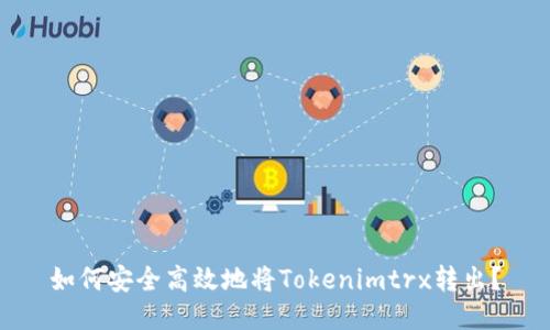 如何安全高效地将Tokenimtrx转出？