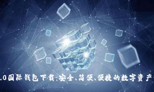 以太坊2.0国际钱包下载：安全、简便、便捷的数字资产管理方案