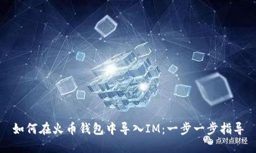 如何在火币钱包中导入IM：一步一步指导