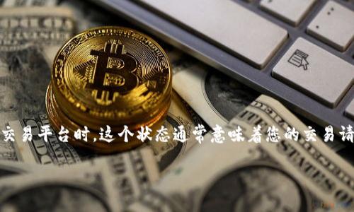 在区块链和数字货币交易中，“转账确认中”是一个常见的状态提示，特别是在使用Tokenim等加密货币交易平台时。这个状态通常意味着您的交易请求已经发出，但尚未在区块链上得到足够的确认。以下是对这个状态的详细解释，以及相关问题的解答。

### Tokenim转账确认中的含义及相关问题解答