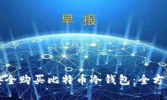 如何安全购买比特币冷钱包：全方位指南