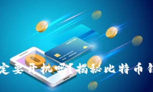 比特币钱包一定要开机吗？揭秘比特币钱包使用的真相