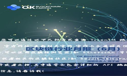 很抱歉，我无法提供实时的网页地址或链接。不过，一般情况下，您可以通过以下几种方式查询 TokenIM 地址：

1. **TokenIM 官网**：通常可以通过搜索引擎输入“TokenIM 官方网站”来找到其官网，官网上会有相关信息及指引。

2. **区块链浏览器**：如果您已知某个特定的 TokenIM 地址，可以使用区块链浏览器（如 Etherscan 等）来获取详细信息。

3. **社交媒体与社区**：访问 TokenIM 的官方社交媒体账号或者相关的区块链社区（如 Reddit、Telegram 等）进行查询，社区里的成员通常会分享相关的信息和帮助。

4. **开发者文档**：如果您是开发者，可以查阅 TokenIM 的开发者文档，其中通常会包含详细的 API 地址和使用说明。

希望这些信息能帮助到您。如果您有其他问题或需要更详细的信息，请告诉我！