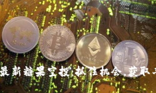 Tokenim最新糖果空投：抓住机会，获取丰厚奖励！