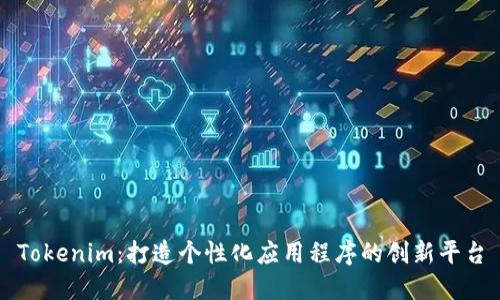 Tokenim：打造个性化应用程序的创新平台