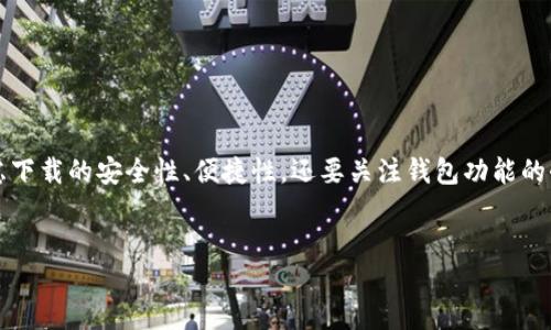 思考  
在当今数字货币热潮下，以太坊钱包成为人们投资和交易的重要工具。用户在寻找合适的以太坊钱包时，不仅需要考虑下载的安全性、便捷性，还要关注钱包功能的全面性和界面的友好度。那么，要下载一个优秀的以太坊钱包，我们应该注意哪些呢？以下是为您推荐的一些和关键词。

推荐  
安全便捷的以太坊钱包下载指南