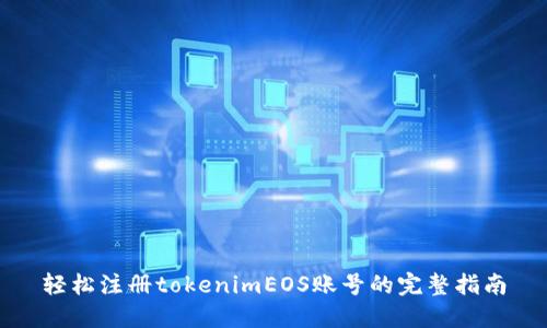轻松注册tokenimEOS账号的完整指南