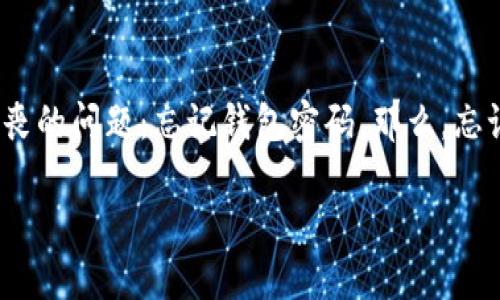 思考一个且的

在如今数字货币的时代，比特币已成为许多投资者理财的重要工具。然而，许多人在使用比特币钱包时可能会遇到一个令人沮丧的问题：忘记钱包密码。那么，忘记比特币钱包密码怎么找回来呢？为了帮助你解决这个问题，我将详细介绍相关的步骤和建议，确保你能顺利找回你的比特币。

忘记比特币钱包密码？这里有你需要的解决方案