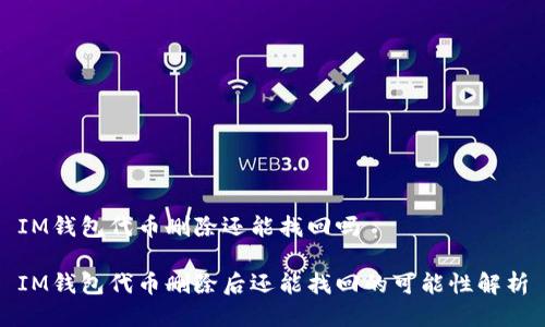 IM钱包代币删除还能找回吗

IM钱包代币删除后还能找回的可能性解析