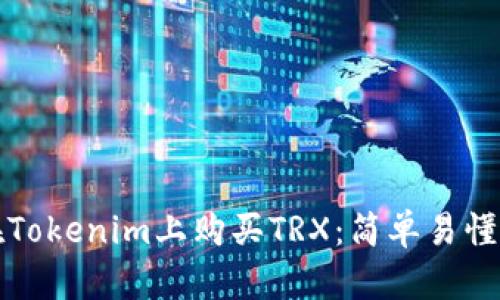 如何在Tokenim上购买TRX：简单易懂的指南