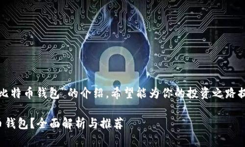 这是一个关于“安全的比特币钱包”的介绍，希望能为你的投资之路提供详细的信息和指导。

如何选择安全的比特币钱包？全面解析与推荐