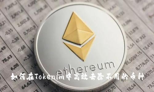 如何在Tokenim中高效去除不用的币种