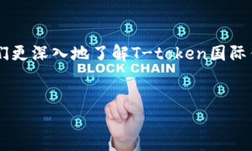 思考一个且的

为了给用户带来直观且富有吸引力的体验，以下旨在引导他们更深入地了解T-token国际钱包的功能和优势。该应，并有效地涵盖用户可能关心的重点。


探索T-token国际钱包：安全、便捷的数字资产管理工具