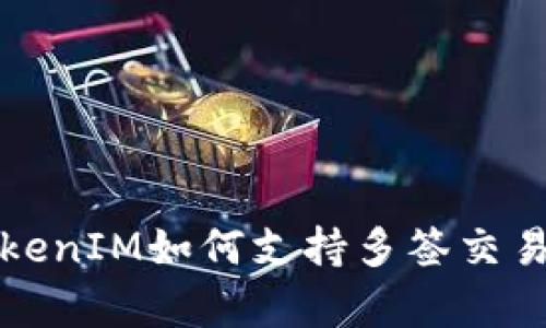 全面解析TokenIM如何支持多签交易的强大功能