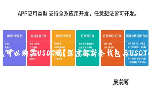 冷钱包可以购买USDT吗？深度解析冷钱包与USDT的关系

冷钱包能不能购买USDT？全面解读与指南