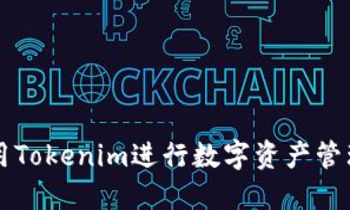 如何使用Tokenim进行数字资产管理与交易