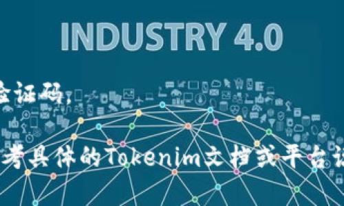 Tokenim的具体密码数量取决于其具体实现和应用场景。一般来说，Tokenim（或者说代币管理系统）可能涉及：

1. **用户钱包密码**：用户在创建钱包时设置的密码。
2. **交易密码**：为了安全起见，进行交易时可能需要输入的额外密码。
3. **二次验证密码**：如启用2FA（两步验证）时，用户可能需要额外的验证码。

不同的代币平台或钱包服务可能会有不同的密码管理方式，因此最好参考具体的Tokenim文档或平台说明获得准确的信息。如果你对Tokenim或相关钱包有其他问题，请告知。