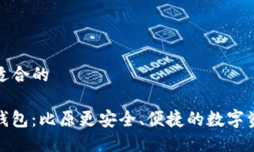 思考一个且适合的

IM Token 钱包：比原更安全、便捷的数字资产管理工具