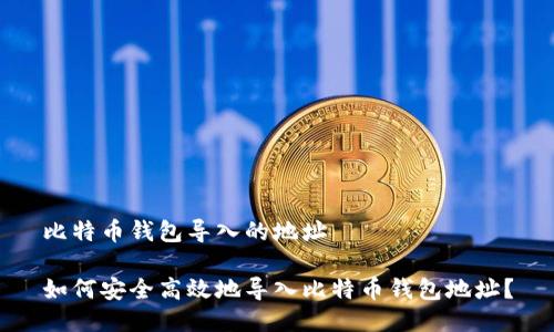 比特币钱包导入的地址

如何安全高效地导入比特币钱包地址？
