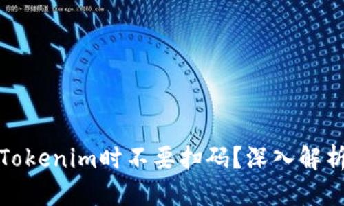 为什么在使用Tokenim时不要扫码？深入解析其安全与风险
