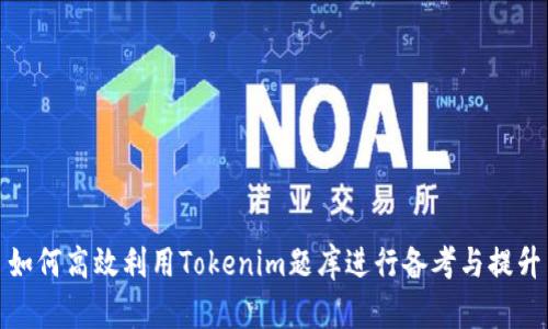 如何高效利用Tokenim题库进行备考与提升