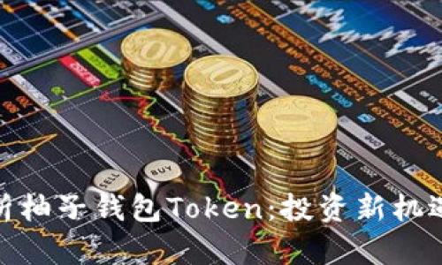全面解析柚子钱包Token：投资新机遇与风险