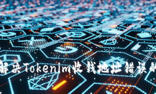  如何解决Tokenim收钱地址错误的问题？