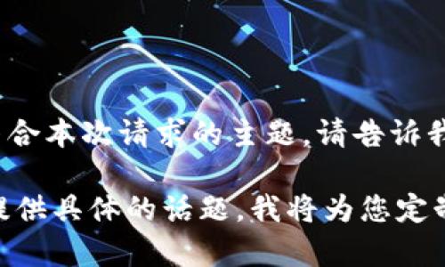 注意：看起来您提到的“打开tokenim 点击 添加”并不符合本次请求的主题。请告诉我您希望获取的内容或者信息，我将很乐意为您提供帮助。

如果您需要关于以特定主题进行搜索的和相关内容，请提供具体的话题，我将为您定制的内容。