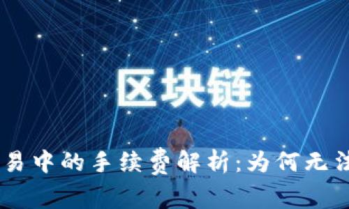 Tokenim交易中的手续费解析：为何无法进行交易？