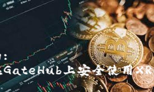 思考的:
如何在GateHub上安全使用XRP钱包？