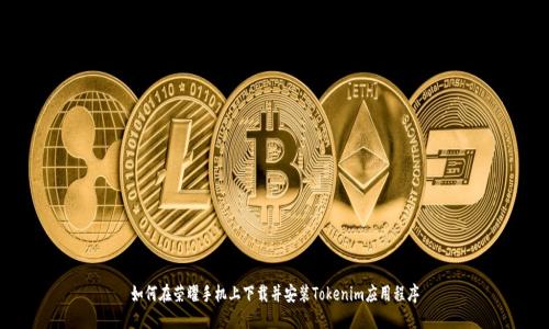 如何在荣耀手机上下载并安装Tokenim应用程序