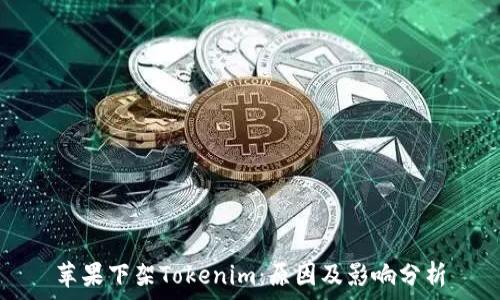   
苹果下架Tokenim：原因及影响分析