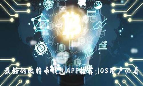 最好的比特币钱包APP推荐：iOS用户必看