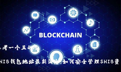 思考一个且的

SHIB钱包地址最新消息：如何安全管理SHIB资产