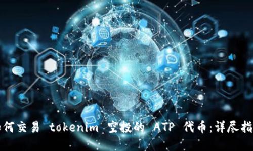 如何交易 tokenim 空投的 ATP 代币：详尽指南